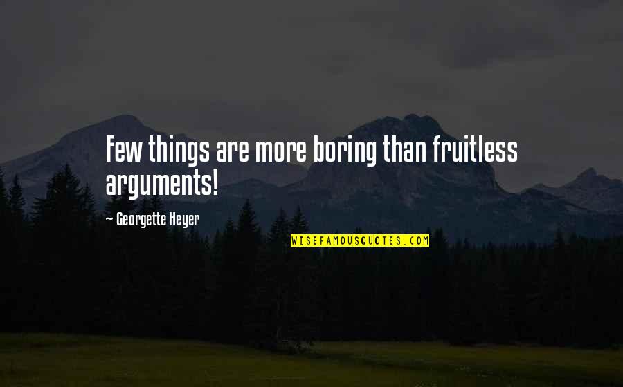 Arguments Quotes By Georgette Heyer: Few things are more boring than fruitless arguments!