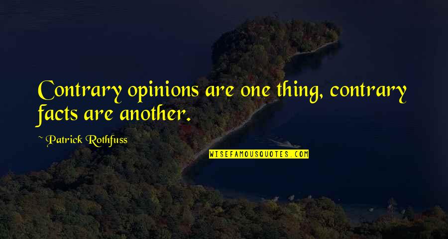 Arguments Quotes By Patrick Rothfuss: Contrary opinions are one thing, contrary facts are