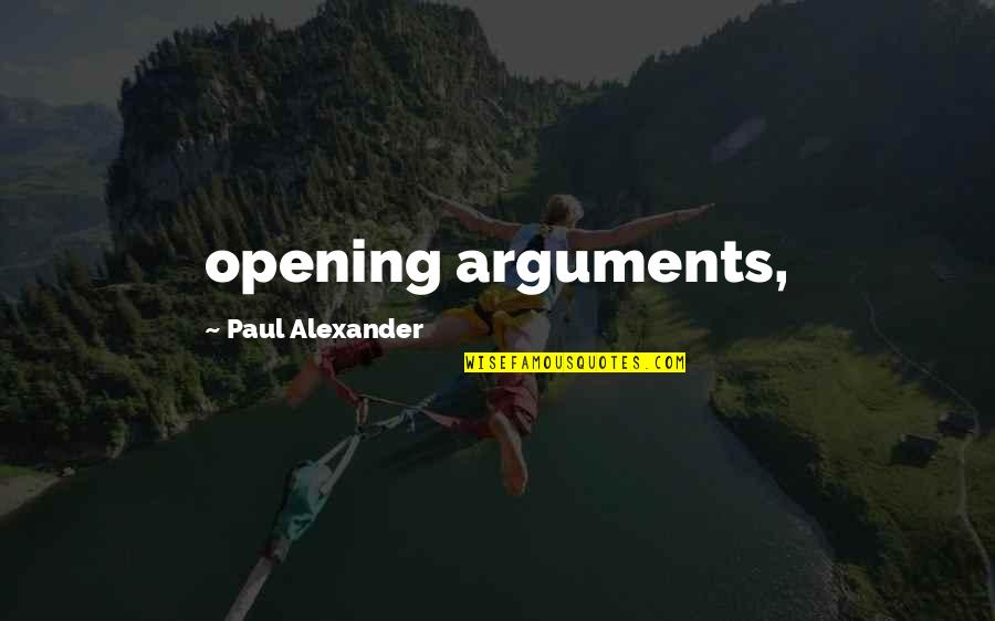 Arguments Quotes By Paul Alexander: opening arguments,