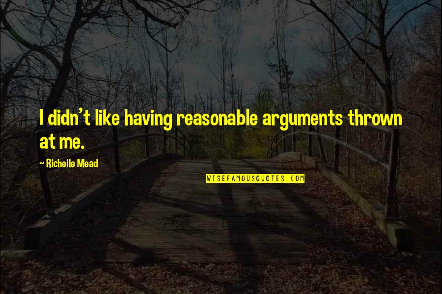 Arguments Quotes By Richelle Mead: I didn't like having reasonable arguments thrown at