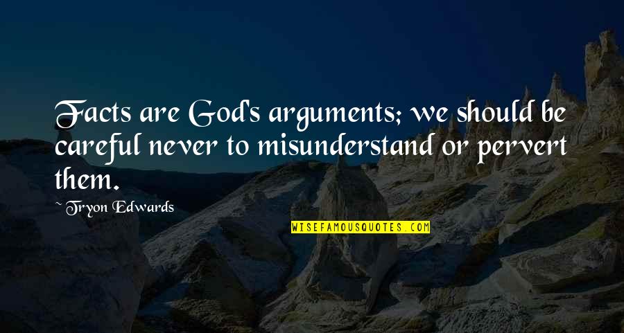 Arguments Quotes By Tryon Edwards: Facts are God's arguments; we should be careful