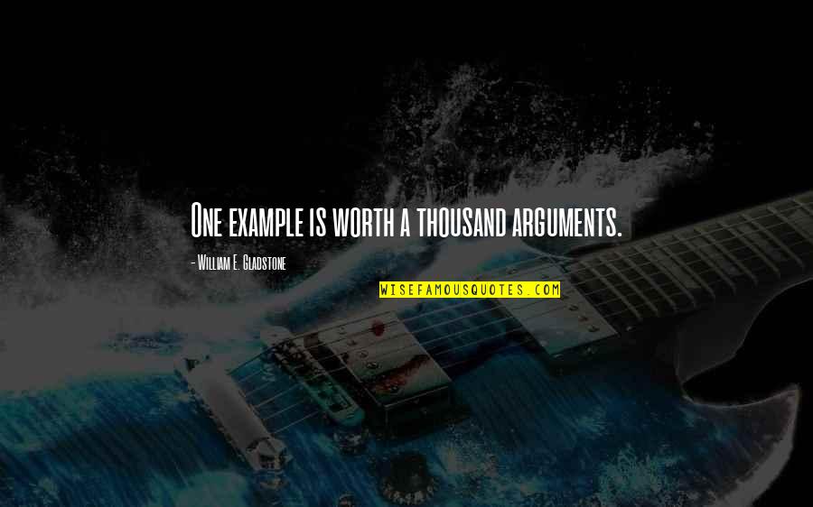 Arguments Quotes By William E. Gladstone: One example is worth a thousand arguments.