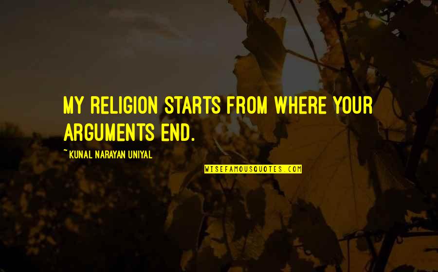 Arguments Quotes Quotes By Kunal Narayan Uniyal: My religion starts from where your arguments end.