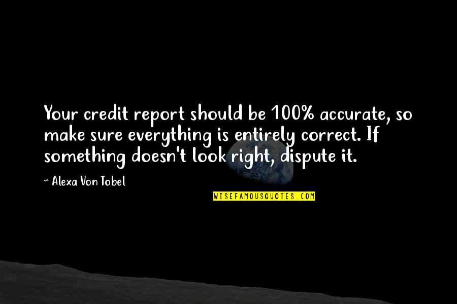 Arguments With Daughters Quotes By Alexa Von Tobel: Your credit report should be 100% accurate, so