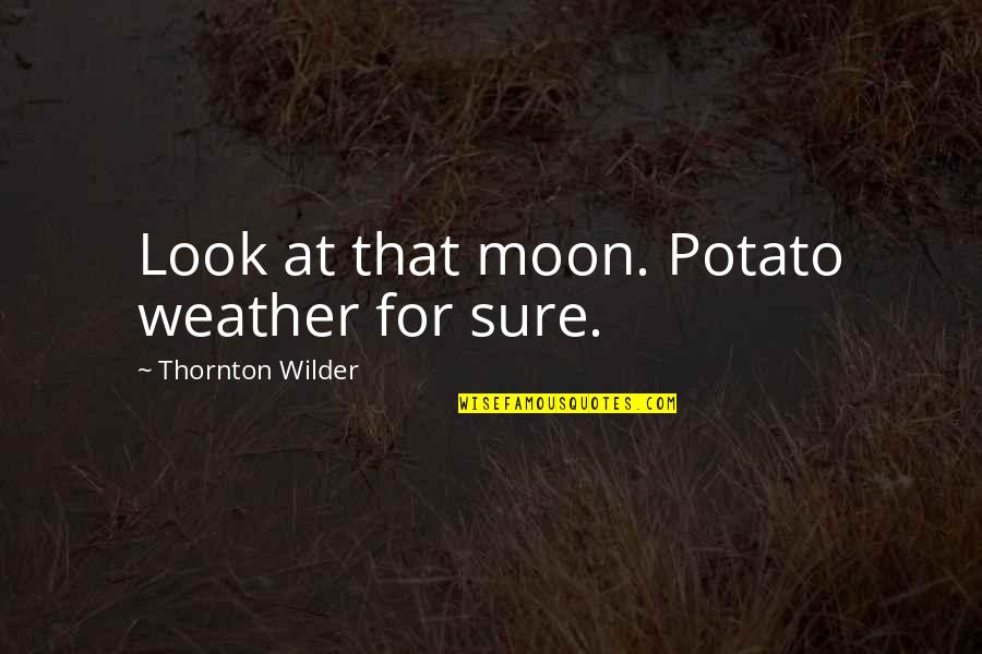 Arguments With Parents Quotes By Thornton Wilder: Look at that moon. Potato weather for sure.