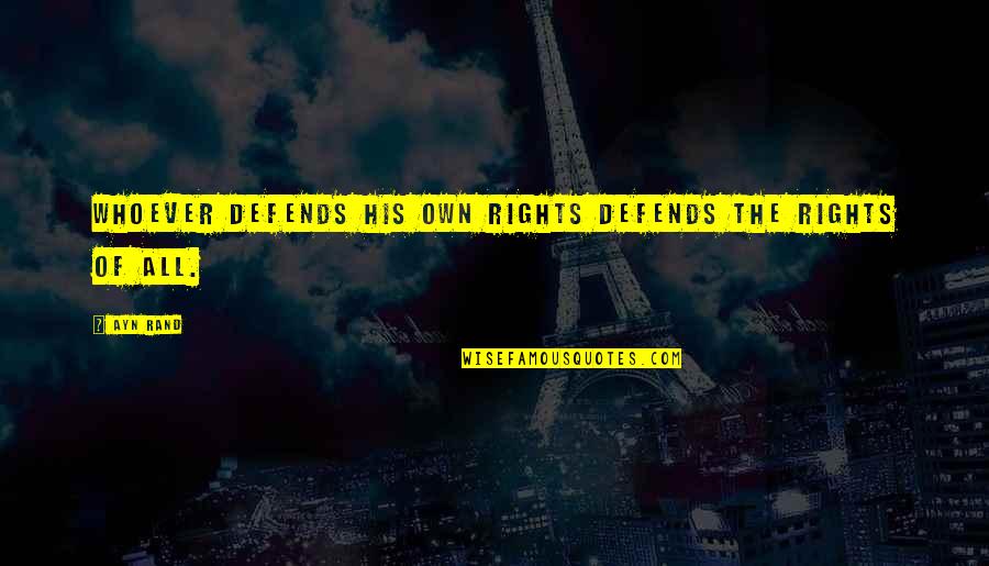 Arguments With Your Best Friend Quotes By Ayn Rand: Whoever defends his own rights defends the rights