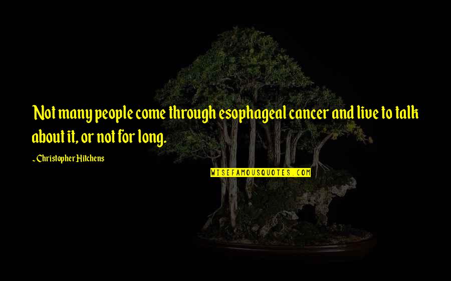 Arguments With Your Best Friend Quotes By Christopher Hitchens: Not many people come through esophageal cancer and