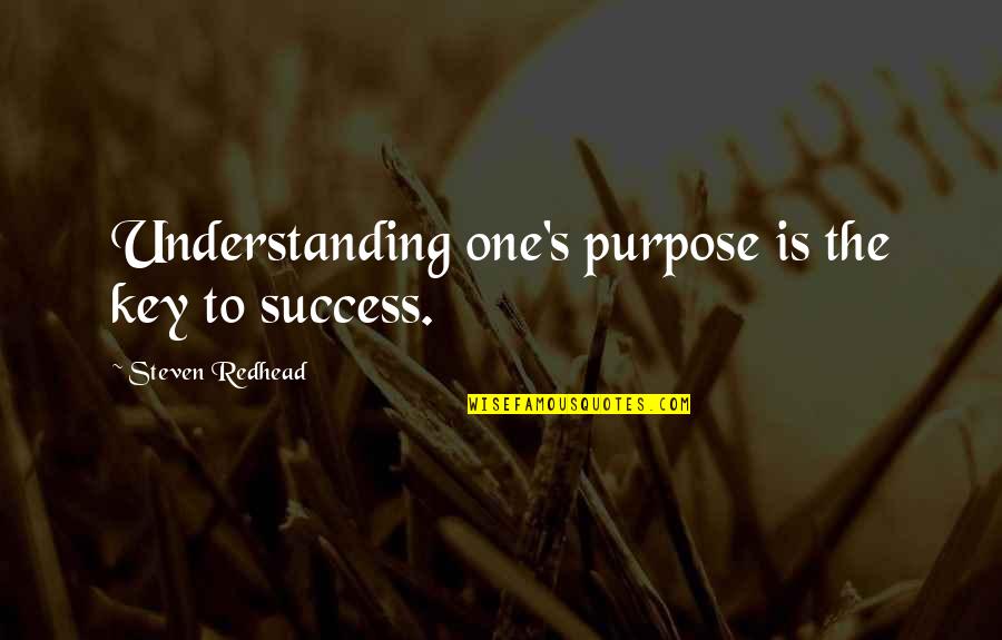 Arguments With Your Boyfriend Quotes By Steven Redhead: Understanding one's purpose is the key to success.