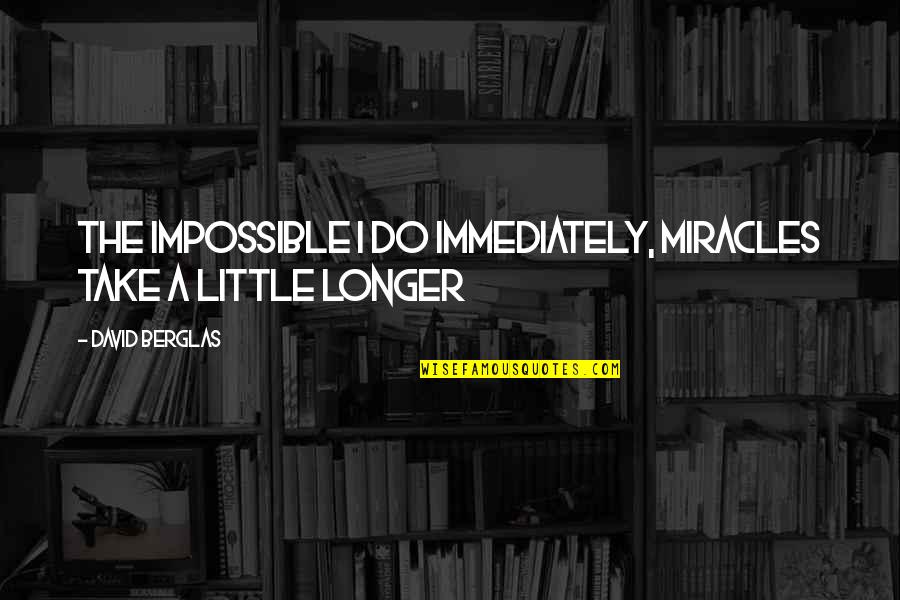 Argun Games Quotes By David Berglas: The impossible I do immediately, miracles take a Argun Games Quotes By David Berglas: The impossible I do immediately, miracles take a