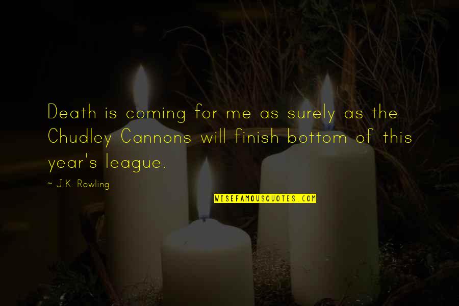 Argun Games Quotes By J.K. Rowling: Death is coming for me as surely as Argun Games Quotes By J.K. Rowling: Death is coming for me as surely as