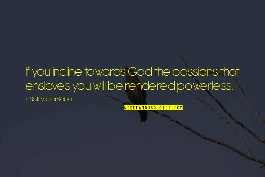 Argun Games Quotes By Sathya Sai Baba: If you incline towards God the passions that Argun Games Quotes By Sathya Sai Baba: If you incline towards God the passions that