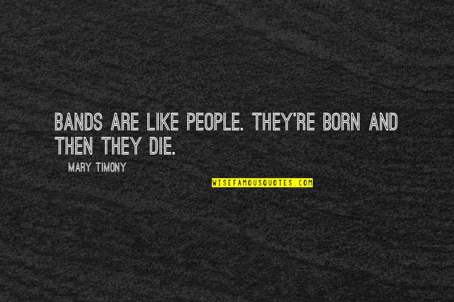 Argus Filch Character Quotes By Mary Timony: Bands are like people. They're born and then