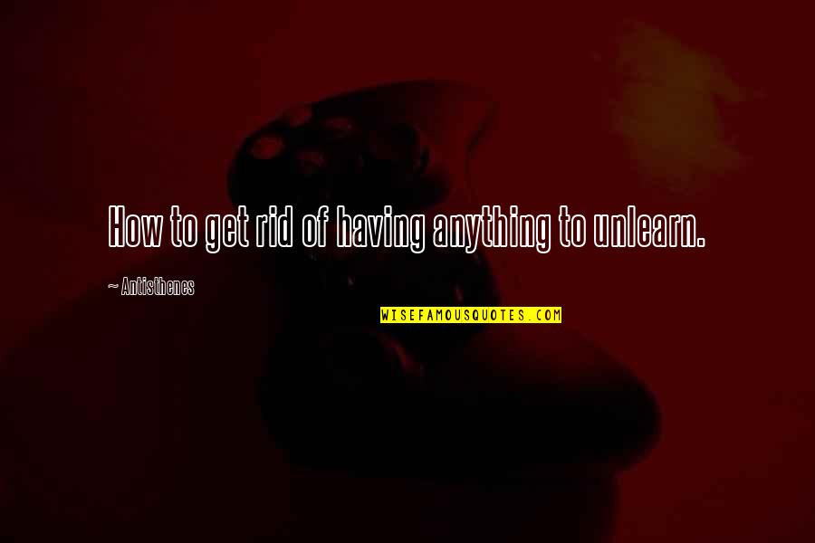 Argus Filch Quotes By Antisthenes: How to get rid of having anything to Argus Filch Quotes By Antisthenes: How to get rid of having anything to