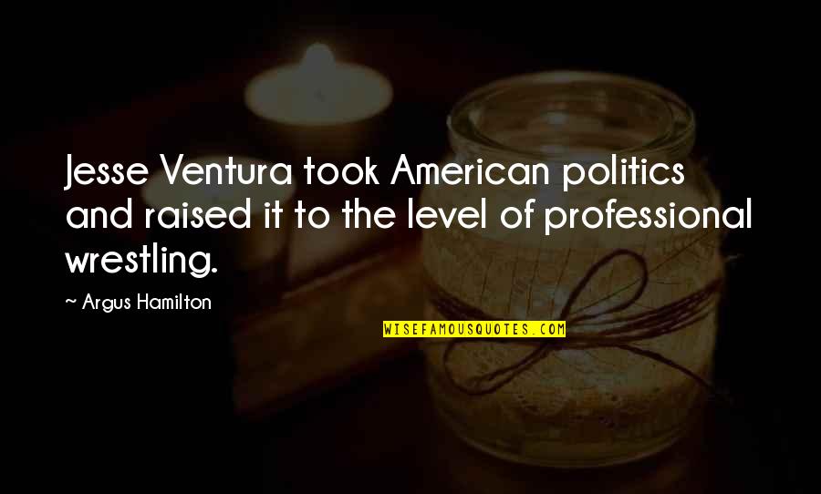 Argus Hamilton Quotes By Argus Hamilton: Jesse Ventura took American politics and raised it
