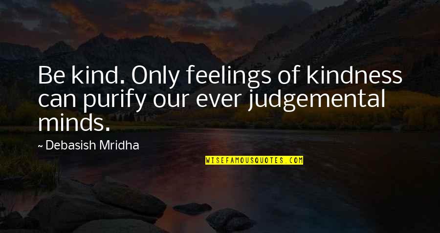 Argus Ml Quotes By Debasish Mridha: Be kind. Only feelings of kindness can purify