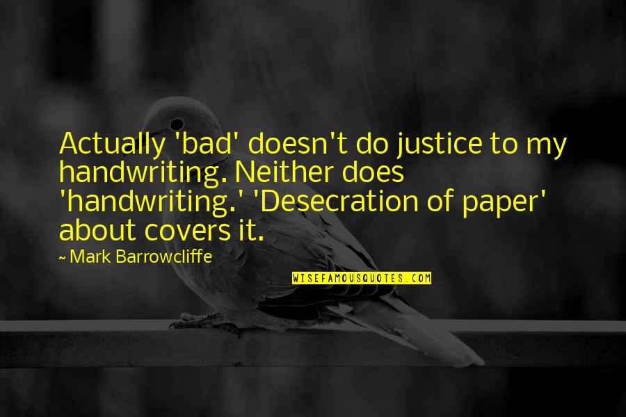 Argwohn Bedeutung Quotes By Mark Barrowcliffe: Actually 'bad' doesn't do justice to my handwriting.