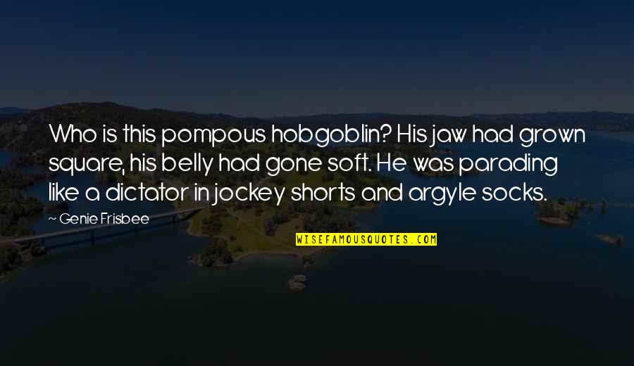 Argyle Quotes By Genie Frisbee: Who is this pompous hobgoblin? His jaw had