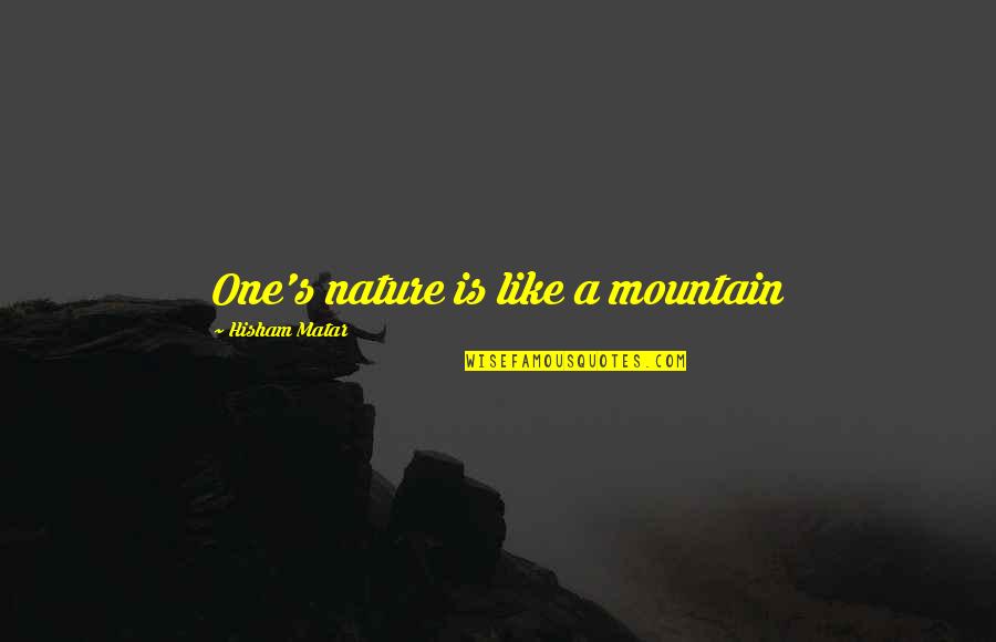 Argyle Quotes By Hisham Matar: One's nature is like a mountain