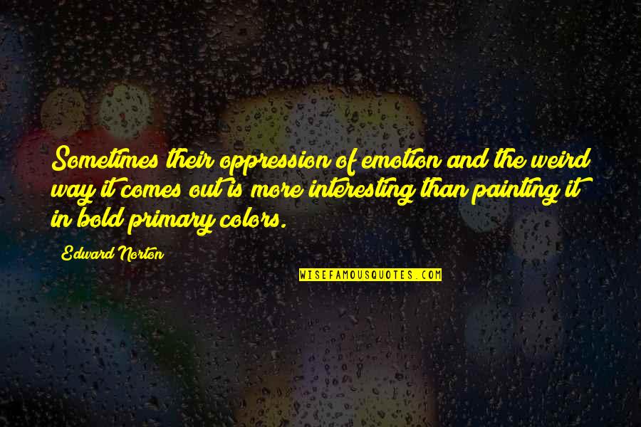 Argyll Walking Quotes By Edward Norton: Sometimes their oppression of emotion and the weird Argyll Walking Quotes By Edward Norton: Sometimes their oppression of emotion and the weird