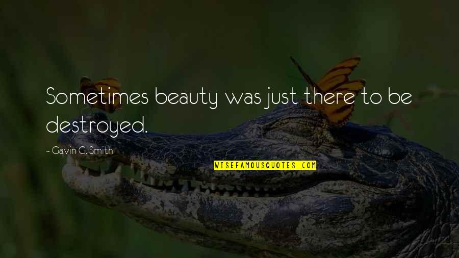 Argyll Walking Quotes By Gavin G. Smith: Sometimes beauty was just there to be destroyed. Argyll Walking Quotes By Gavin G. Smith: Sometimes beauty was just there to be destroyed.