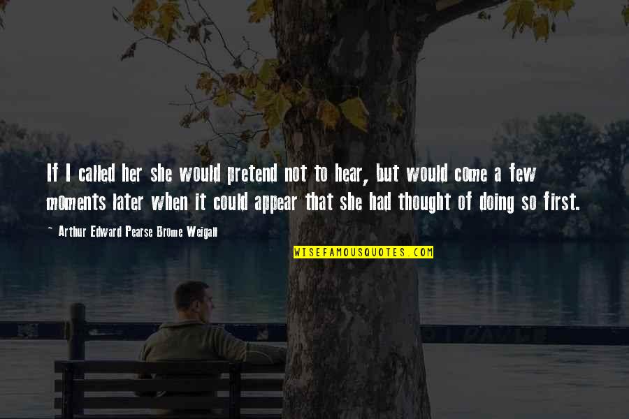 Argyria Quotes By Arthur Edward Pearse Brome Weigall: If I called her she would pretend not