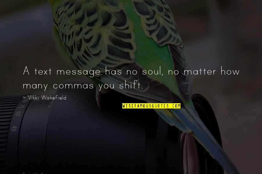 Argyris Maturity Quotes By Vikki Wakefield: A text message has no soul, no matter