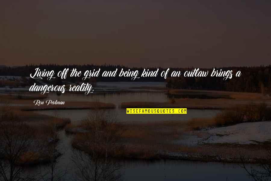 Argyrophilic Quotes By Ron Perlman: Living off the grid and being kind of