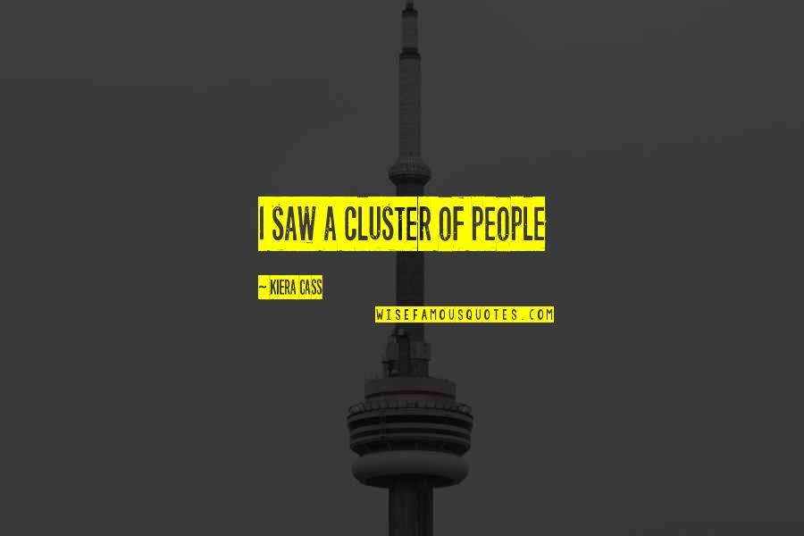 Argyros Assyrtiko Quotes By Kiera Cass: I saw a cluster of people Argyros Assyrtiko Quotes By Kiera Cass: I saw a cluster of people