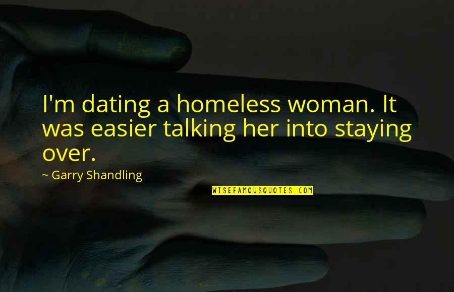 Argyros Estate Quotes By Garry Shandling: I'm dating a homeless woman. It was easier