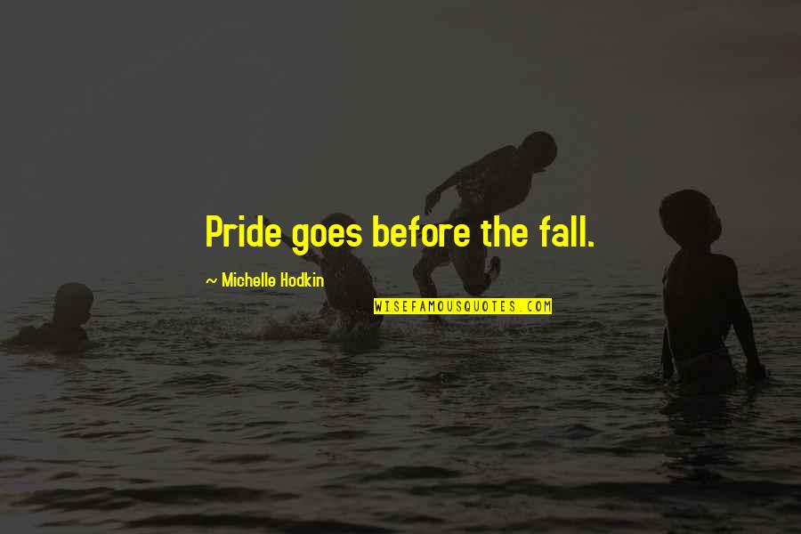 Argyros School Quotes By Michelle Hodkin: Pride goes before the fall. Argyros School Quotes By Michelle Hodkin: Pride goes before the fall.