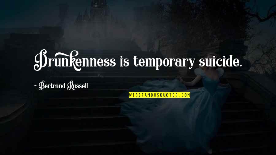 Arhan Khan Quotes By Bertrand Russell: Drunkenness is temporary suicide. Arhan Khan Quotes By Bertrand Russell: Drunkenness is temporary suicide.