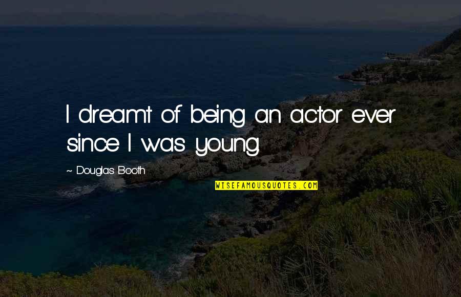 Arhanghel Quotes By Douglas Booth: I dreamt of being an actor ever since Arhanghel Quotes By Douglas Booth: I dreamt of being an actor ever since