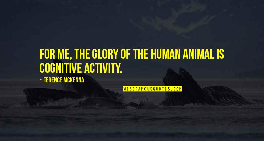 Arhats Buddhism Quotes By Terence McKenna: For me, the glory of the human animal