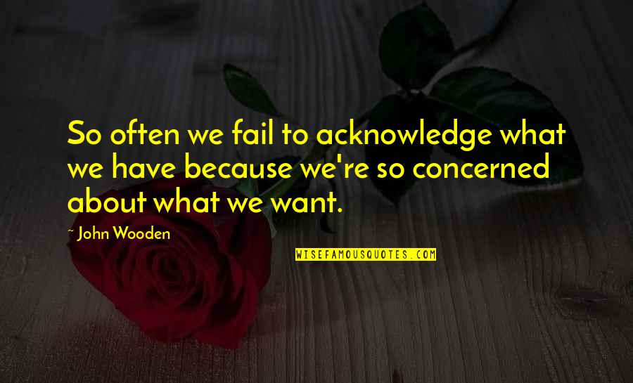 Arhaus Furniture Quotes By John Wooden: So often we fail to acknowledge what we