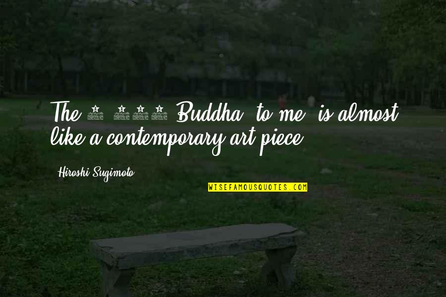 Arheologie Cluj Quotes By Hiroshi Sugimoto: The 1,000 Buddha, to me, is almost like