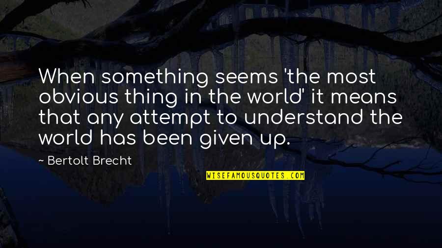 Arhitektonsko Quotes By Bertolt Brecht: When something seems 'the most obvious thing in Arhitektonsko Quotes By Bertolt Brecht: When something seems 'the most obvious thing in