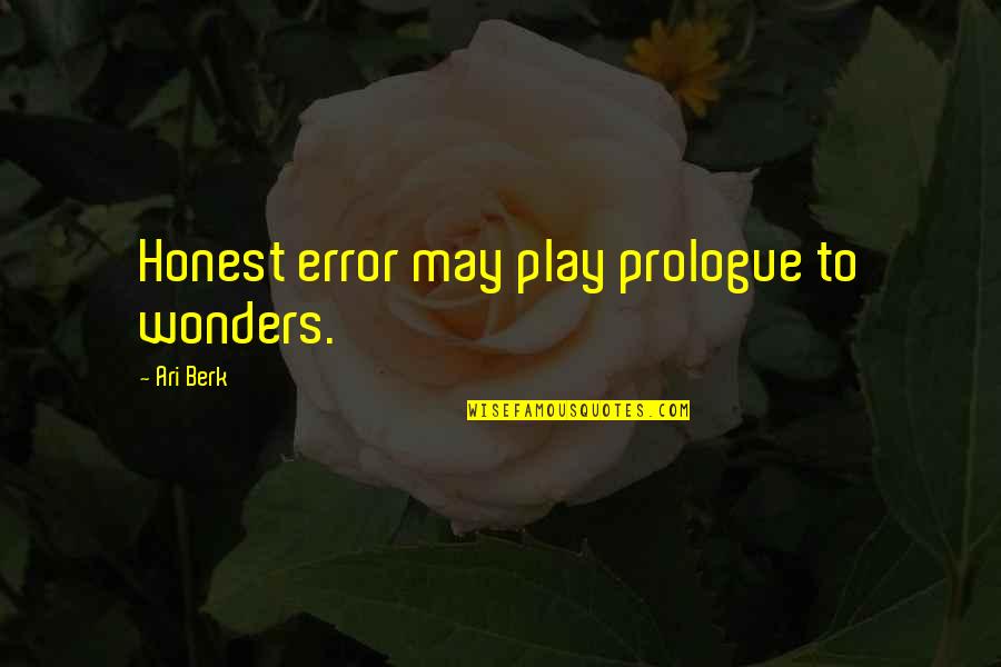 Ari Berk Quotes By Ari Berk: Honest error may play prologue to wonders.