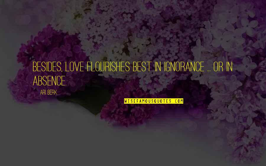 Ari Berk Quotes By Ari Berk: Besides, love flourishes best in ignorance ... or