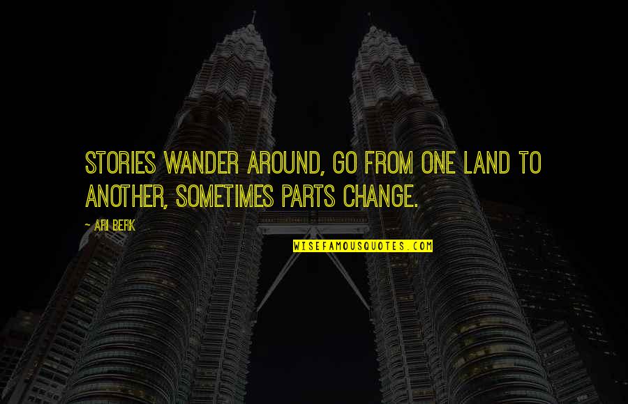 Ari Berk Quotes By Ari Berk: Stories wander around, go from one land to