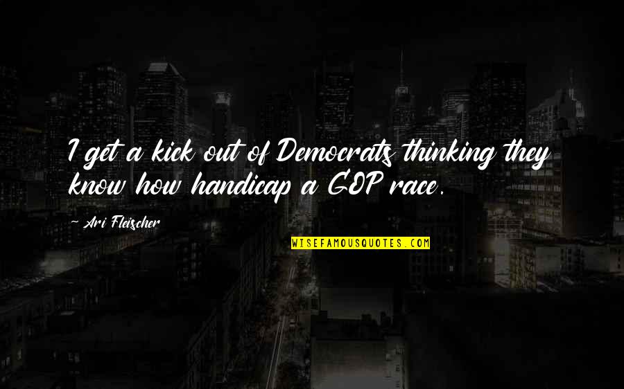 Ari Fleischer Quotes By Ari Fleischer: I get a kick out of Democrats thinking