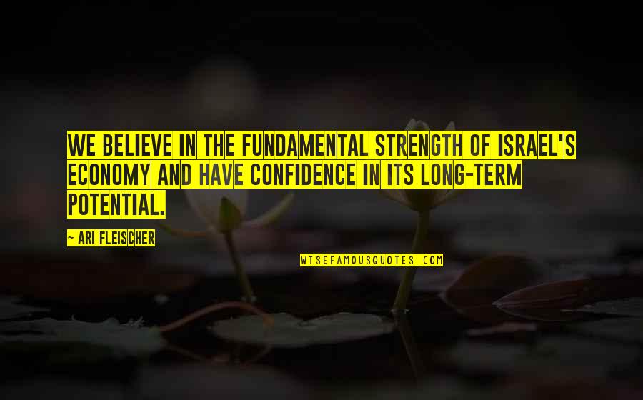 Ari Fleischer Quotes By Ari Fleischer: We believe in the fundamental strength of Israel's