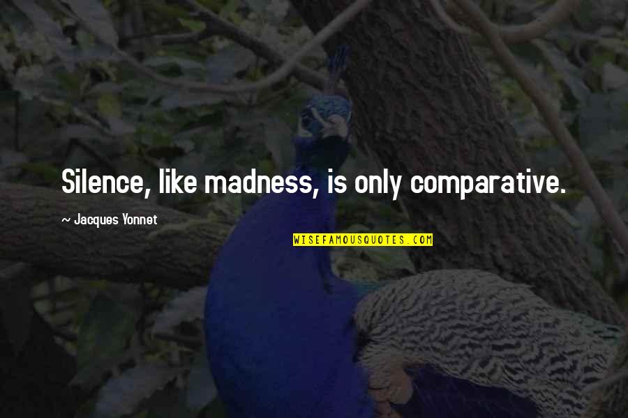 Ari Gold Bobby Flay Quotes By Jacques Yonnet: Silence, like madness, is only comparative.