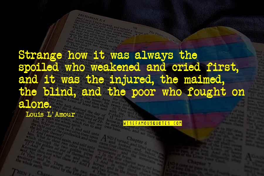 Ari Gold Quotes By Louis L'Amour: Strange how it was always the spoiled who Ari Gold Quotes By Louis L'Amour: Strange how it was always the spoiled who