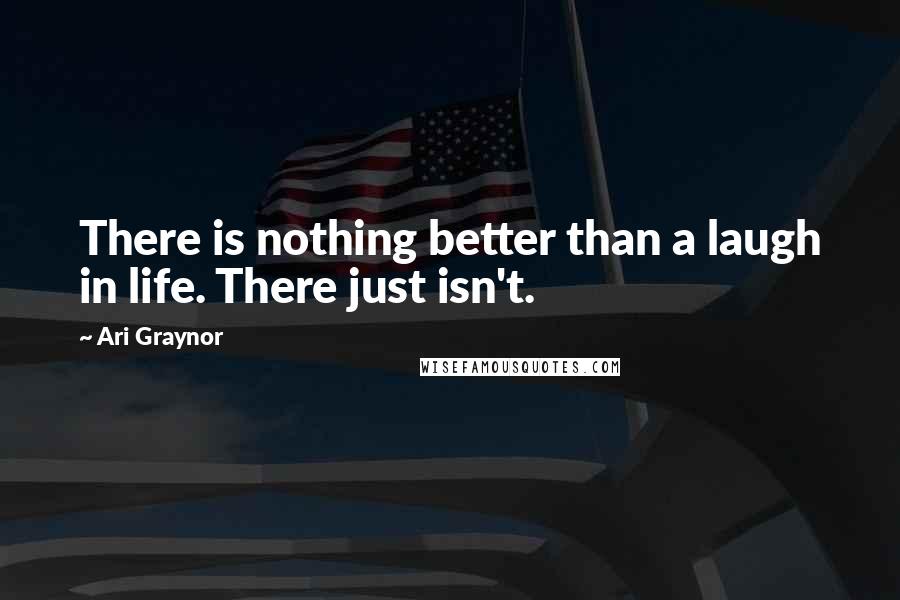 Ari Graynor quotes: There is nothing better than a laugh in life. There just isn't.