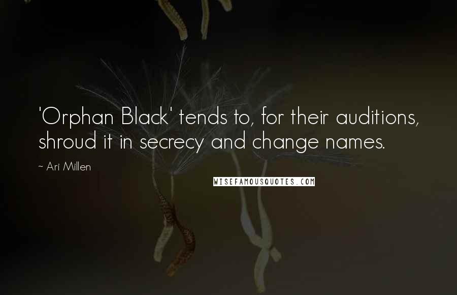 Ari Millen quotes: 'Orphan Black' tends to, for their auditions, shroud it in secrecy and change names.