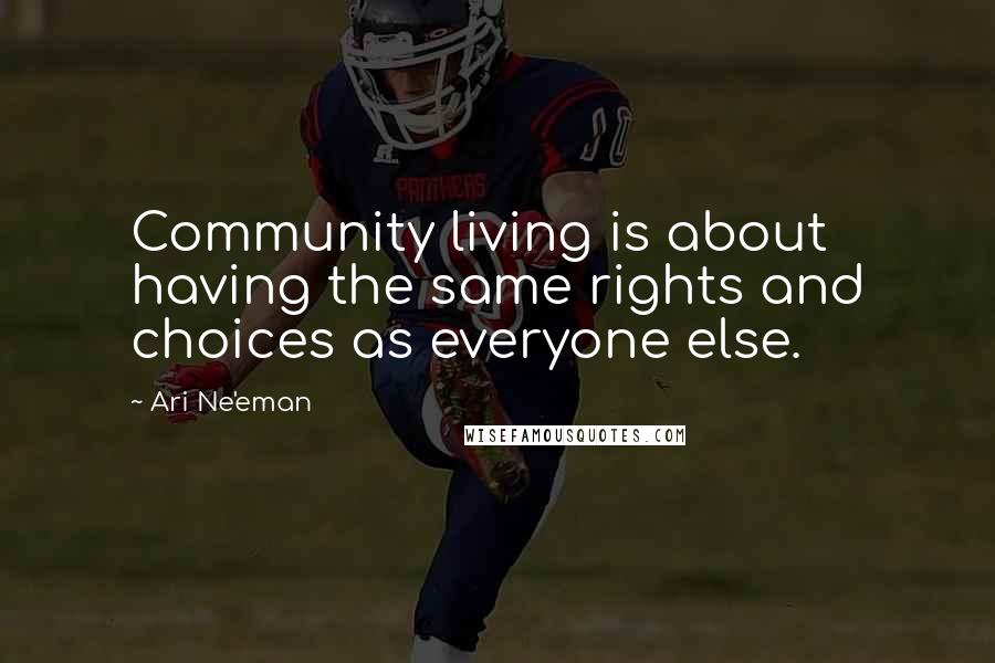 Ari Ne'eman quotes: Community living is about having the same rights and choices as everyone else.