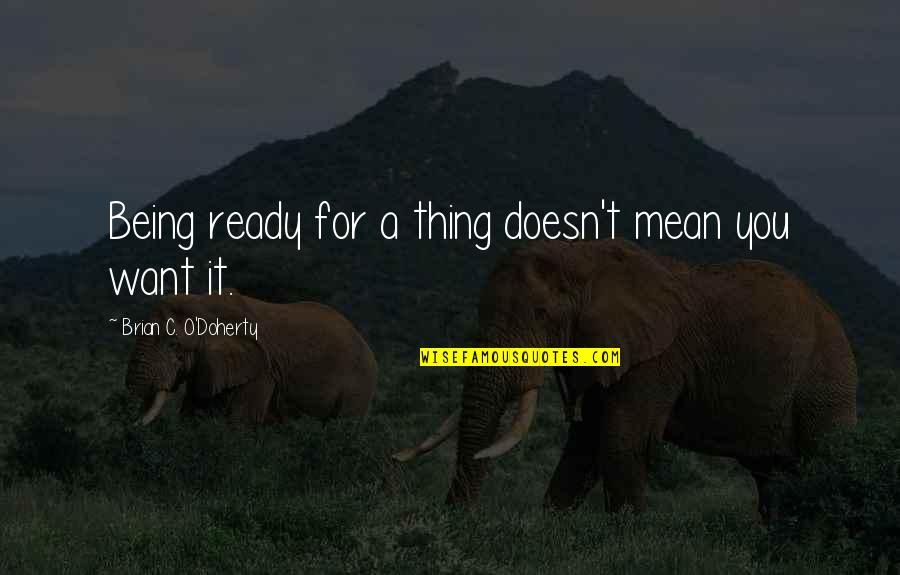 Ari Newman Quotes By Brian C. O'Doherty: Being ready for a thing doesn't mean you