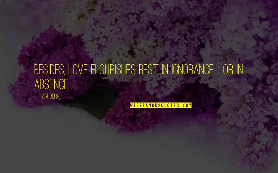 Ari Quotes By Ari Berk: Besides, love flourishes best in ignorance ... or