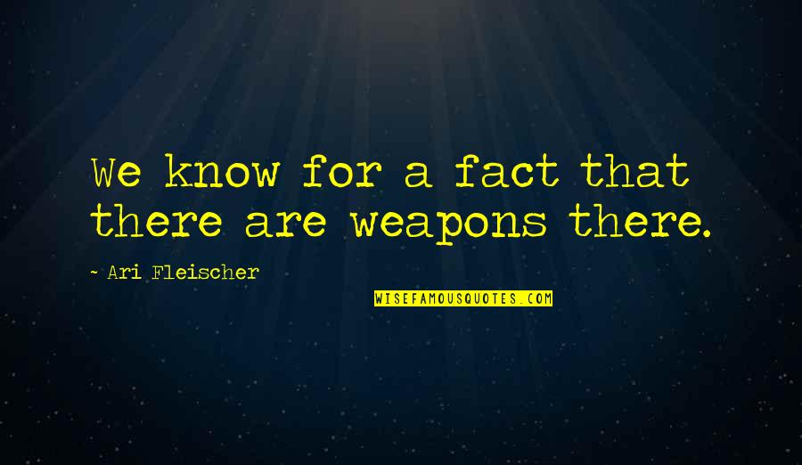 Ari Quotes By Ari Fleischer: We know for a fact that there are