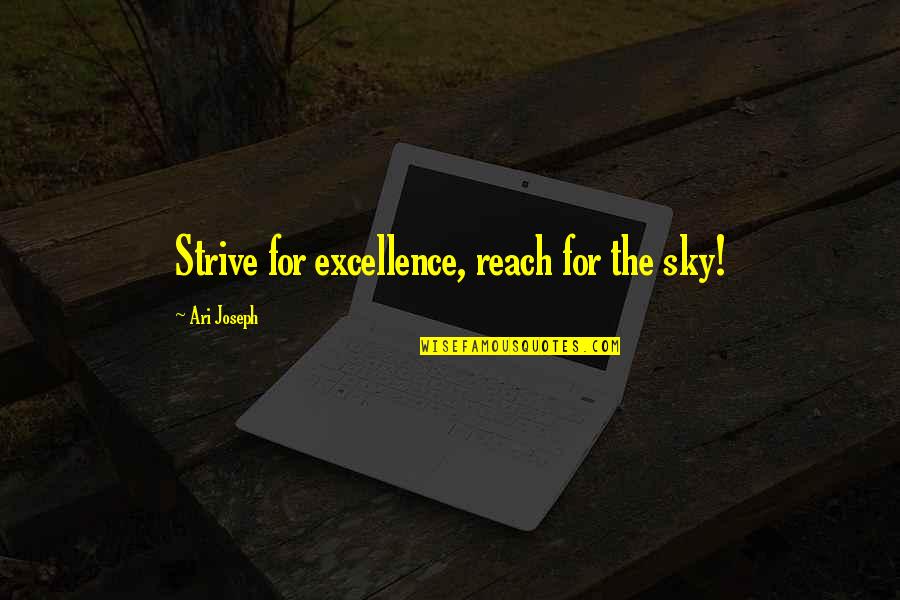 Ari Quotes By Ari Joseph: Strive for excellence, reach for the sky!